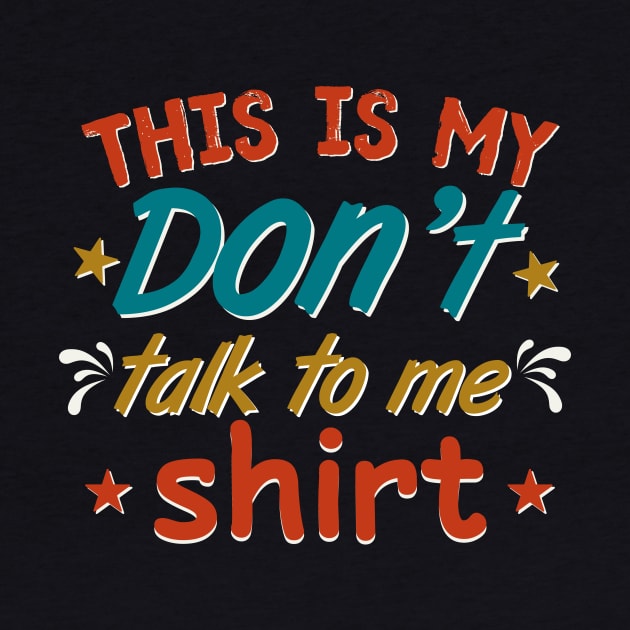 this is my Don’t talk to me shirt by TheDesignDepot
